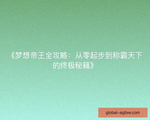 《梦想帝王全攻略：从零起步到称霸天下的终极秘籍》